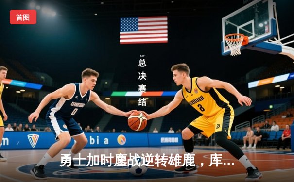 勇士加时鏖战逆转雄鹿，库里50分创赛季新高