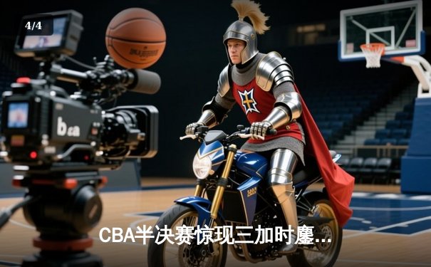 CBA半决赛惊现三加时鏖战 辽宁本钢险胜广东宏远总分2-1领先 - 4
