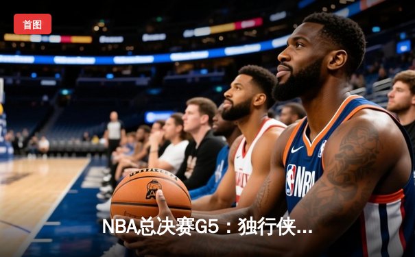 NBA总决赛G5：独行侠绝境反击扳回一城，东契奇40+三双点燃希望