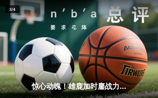 惊心动魄！雄鹿加时鏖战力克凯尔特人，字母哥39+16主宰关键球 - 3