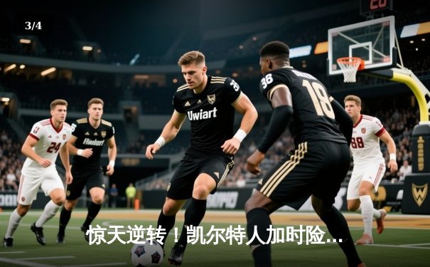 惊天逆转！凯尔特人加时险胜勇士，塔图姆44分创赛季新高 - 3